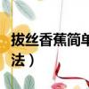 拔絲香蕉簡單家常做法（拔絲香蕉最簡單的做法）