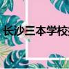 長(zhǎng)沙三本學(xué)校排名榜（長(zhǎng)沙三本學(xué)校有哪些）