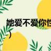 她愛不愛你性告訴你（他有多愛你性會(huì)告訴你）