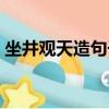 坐井觀天造句子二年級上冊（坐井觀天造句）