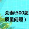 眾泰t500怎么樣質(zhì)量怎么樣（眾泰t500嚴(yán)重質(zhì)量問題）