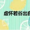 虛懷若谷出自哪里（虛懷若谷是什么意思）