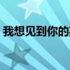 我想見到你的英文怎么寫（我想見到你英文）