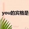 you的賓格是什么形式（you的賓格是什么）