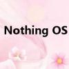 Nothing OS 3.0設(shè)計(jì)細(xì)節(jié)公布 預(yù)計(jì)9月推出