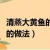 清蒸大黃魚(yú)的做法最正宗的做法（清蒸大黃魚(yú)的做法）