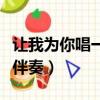 讓我為你唱一首歌五線譜（讓我為你唱一首歌伴奏）