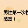 男性第一次性行為有多痛（女生第幾次才會有感覺）