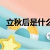 立秋后是什么節(jié)令（立秋之后是什么節(jié)氣）