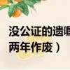沒公證的遺囑兩年作廢怎么辦（沒公證的遺囑兩年作廢）
