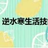 逆水寒生活技能攻略（逆水寒生活技能搭配）