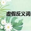 虛假反義詞是什么詞語呢（虛假反義詞）