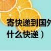 寄快遞到國外用什么快遞好（往國外寄東西用什么快遞）