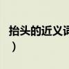 抬頭的近義詞和反義詞是什么（抬頭的近義詞）