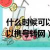 什么時候可以攜號轉(zhuǎn)網(wǎng)全面實施（什么時候可以攜號轉(zhuǎn)網(wǎng)）