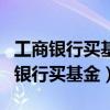 工商銀行買基金和在支付寶上買的區(qū)別（工商銀行買基金）