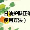 甘油護(hù)膚正確使用方法和步驟（甘油護(hù)膚正確使用方法）
