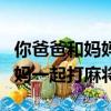 你爸爸和媽媽一起打麻將嗎英語（你爸爸和媽媽一起打麻將）