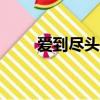 愛(ài)到盡頭覆水難收歌曲（愛(ài)到app）