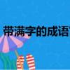 帶滿字的成語寓意好的詞語（帶滿字的成語）