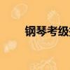 鋼琴考級(jí)報(bào)名時(shí)間（鋼琴考級(jí)時(shí)間）