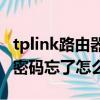 tplink路由器管理員密碼忘了怎么辦（管理員密碼忘了怎么辦）