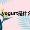 yogurt是什么意思?。▂ogurt是什么意思）