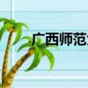 廣西師范大學(xué)（廣西師范大學(xué)代碼）
