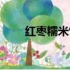 紅棗糯米飯最新小說(shuō)（紅棗糯米飯）