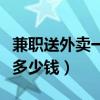 兼職送外賣一單大概多少錢（兼職送外賣一單多少錢）