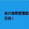 會(huì)計(jì)信息管理就業(yè)方向及前景好不好?（會(huì)計(jì)信息管理就業(yè)方向）