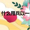 什么用兵以一當(dāng)十是誰（什么用兵以一當(dāng)十）