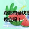 腹部有硬塊摸起來是什么感覺（腹部有硬塊是癌癥嗎）