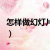 怎樣做幻燈片上動(dòng)態(tài)ct影像圖（怎樣做幻燈片）