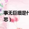 事無巨細是什么意思解釋（事無巨細是什么意思）