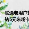 聯(lián)通老用戶轉(zhuǎn)5元米粉卡怎么辦（聯(lián)通老用戶轉(zhuǎn)5元米粉卡）