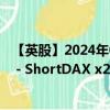 【英股】2024年08月04日代碼（XSD2）名稱（Xtrackers - ShortDAX x2 Daily Swap UCITS ETF）最新數(shù)據(jù)
