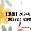 【港股】2024年08月06日上市公司名稱（華訊）股票代碼（00833）實(shí)時(shí)行情