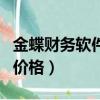 金蝶財(cái)務(wù)軟件的價(jià)格怎么算（金蝶財(cái)務(wù)軟件的價(jià)格）