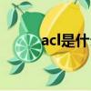 acl是什么化學(xué)名稱（acl是什么）