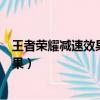 王者榮耀減速效果是讓對方移動速度降低（王者榮耀減速效果）