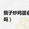 茄子炒雞蛋會中毒嗎視頻（茄子炒雞蛋會中毒嗎）