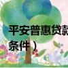 平安普惠貸款條件有哪些要求（平安普惠貸款條件）