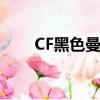 CF黑色曼陀羅版本（cf黑色曼陀羅）