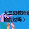 大三陽教師資格證體檢能過嗎（大三陽教師體檢能過嗎）