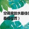 空調(diào)房放水最佳位置圖片做月子空調(diào)開多少好（空調(diào)房放水最佳位置）