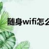 隨身wifi怎么使用（隨身wifi需要插卡嗎）