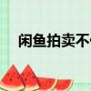 閑魚拍賣不付款有什么后果（閑魚拍賣）