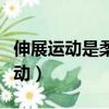 伸展運(yùn)動(dòng)是柔韌運(yùn)動(dòng)嗎（伸展運(yùn)動(dòng)還是舒展運(yùn)動(dòng)）