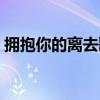 擁抱你的離去歌詞大意（擁抱你的離去歌詞）